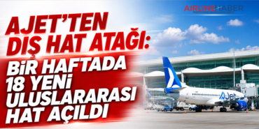 AJet’ten Dış Hat Atağı: Bir Haftada 18 Yeni Uluslararası Hat Açıldı
