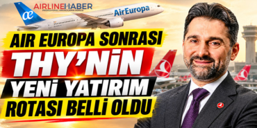 Air Europa sonrası THY’nin yeni yatırım rotası belli oldu