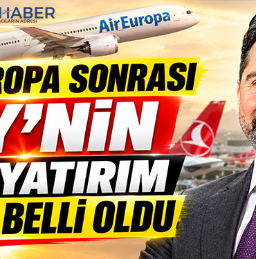 Air Europa sonrası THY’nin yeni yatırım rotası belli oldu