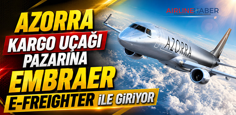 Azorra Kargo Uçağı Pazarına Embraer E-Freighter ile Giriyor