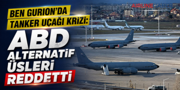 Ben Gurion’da Tanker Uçağı Krizi: ABD Alternatif Üsleri Reddetti