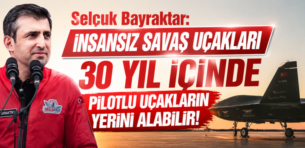 Selçuk Bayraktar: İnsansız savaş uçakları 30 yıl içinde pilotlu uçakların yerini alabilir!