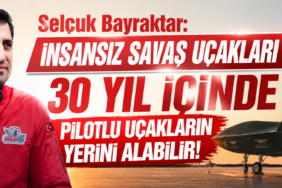 Selçuk Bayraktar: İnsansız savaş uçakları 30 yıl içinde pilotlu uçakların yerini alabilir!