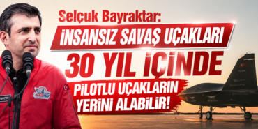 Selçuk Bayraktar: İnsansız savaş uçakları 30 yıl içinde pilotlu uçakların yerini alabilir!