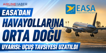 EASA’dan Havayollarına Orta Doğu Uyarısı: Uçuş Tavsiyesi Uzatıldı