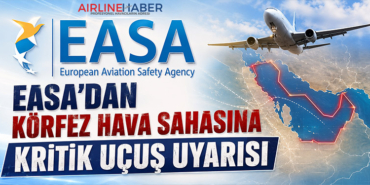 EASA’dan Körfez Hava Sahasına Kritik Uçuş Uyarısı