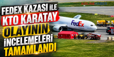 FedEx kazası ile KTO Karatay olayının incelemeleri tamamlandı