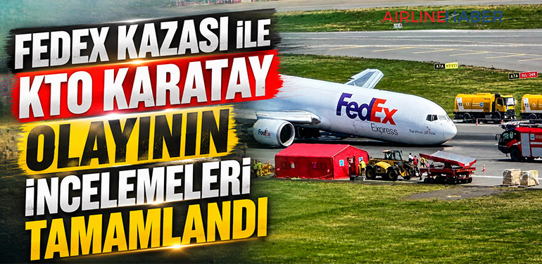 FedEx kazası ile KTO Karatay olayının incelemeleri tamamlandı