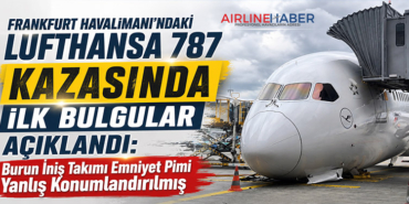 Frankfurt Havalimanı’ndaki Lufthansa 787 Kazasında İlk Bulgular Açıklandı: Burun İniş Takımı Emniyet Pimi Yanlış Konumlandırılmış