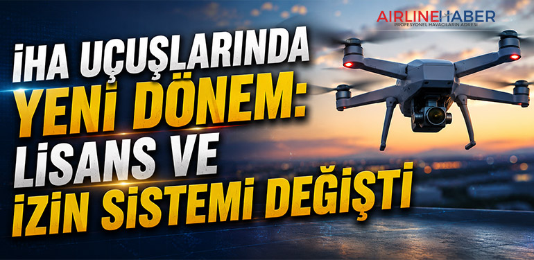 İHA uçuşlarında yeni dönem: Lisans ve izin sistemi değişti
