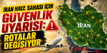 İran Hava Sahası İçin Güvenlik Uyarısı: Rotalar Değişiyor
