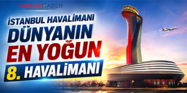 İstanbul Havalimanı Dünyanın En Yoğun 8. Havalimanı