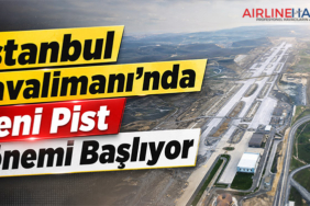 İstanbul Havalimanı’nda Yeni Pist Dönemi Başlıyor