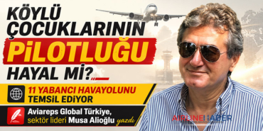 Köylü çocuklarının pilotluğu hayal mi? 11 yabancı havayolunu temsil ediyor Aviareps Global Türkiye, sektör lideri