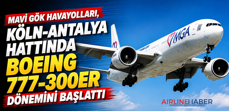 Mavi Gök Havayolları, Köln-Antalya Hattında Boeing 777-300ER Dönemini Başlattı