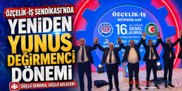 Özçelik-İş Sendikası’nda Yeniden Yunus Değirmenci Dönemi