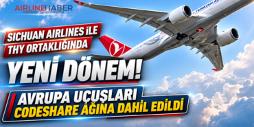 Sichuan Airlines ile THY Ortaklığında Yeni Dönem! Avrupa Uçuşları Codeshare Ağına Dahil Edildi