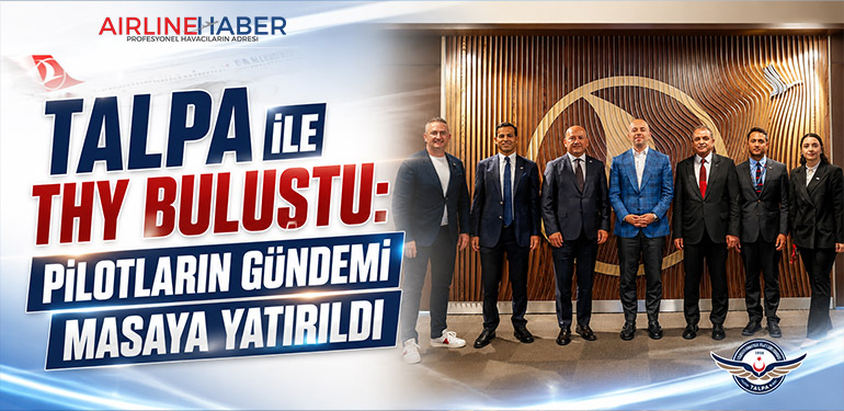 TALPA ile THY Buluştu: Pilotların Gündemi Masaya Yatırıldı