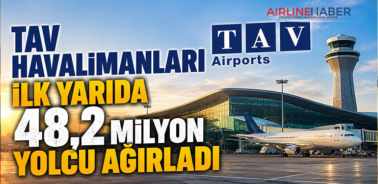 TAV Havalimanları ilk yarıda 48,2 milyon yolcu ağırladı