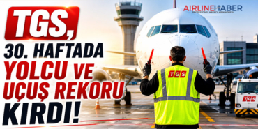 TGS, 30. haftada yolcu ve uçuş rekoru kırdı