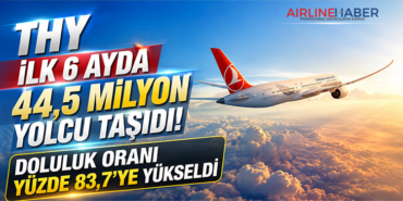 THY İlk 6 Ayda 44,5 Milyon Yolcu Taşıdı! Doluluk Oranı Yüzde 83,7’ye Yükseldi
