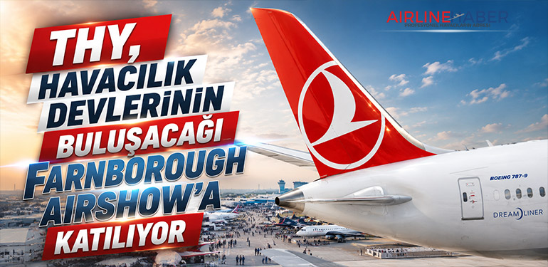 THY, Havacılık Devlerinin Buluşacağı Farnborough Airshow’a Katılıyor
