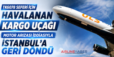 TK6078 Seferi İçin Havalanan Kargo Uçağı Motor Arızası İddiasıyla İstanbul’a Geri Döndü