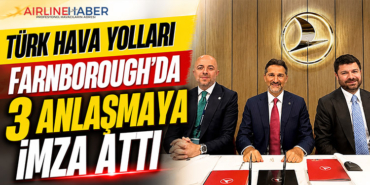 Türk Hava Yolları Farnborough’da 3 Anlaşmaya İmza Attı