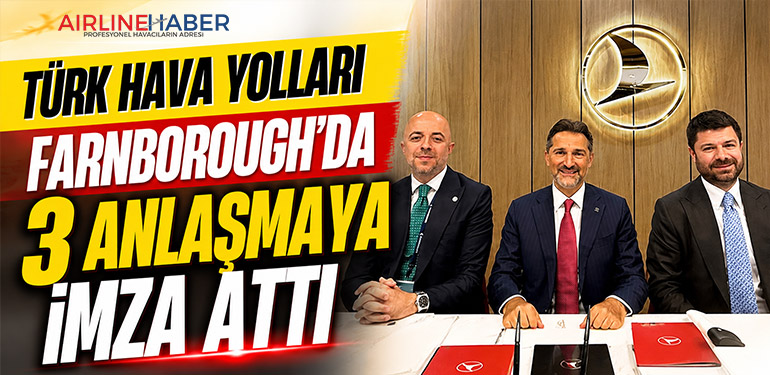 Türk Hava Yolları Farnborough’da 3 Anlaşmaya İmza Attı