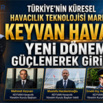 Türkiye'nin Küresel Havacılık Teknolojisi Markası KEYVAN HAVACILIK Yeni  Döneme Güçlenerek Giriyor 