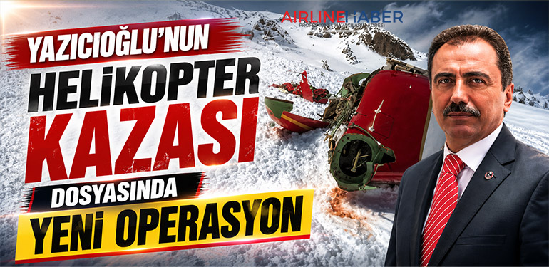Yazıcıoğlu’nun Helikopter Kazası Dosyasında Yeni Operasyon