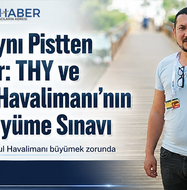 2033’e Aynı Pistten Uçuyorlar: THY ve İstanbul Havalimanı’nın Büyük Büyüme Sınavı