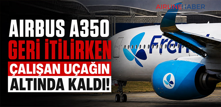 Airbus A350 geri itilirken çalışan uçağın altında kaldı