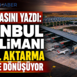 Avrupa Basını Yazdı: İstanbul Havalimanı Küresel Aktarma Merkezine Dönüşüyor