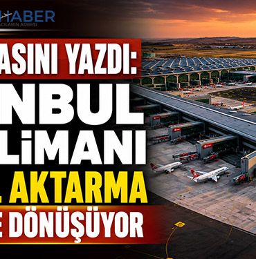 Avrupa Basını Yazdı: İstanbul Havalimanı Küresel Aktarma Merkezine Dönüşüyor