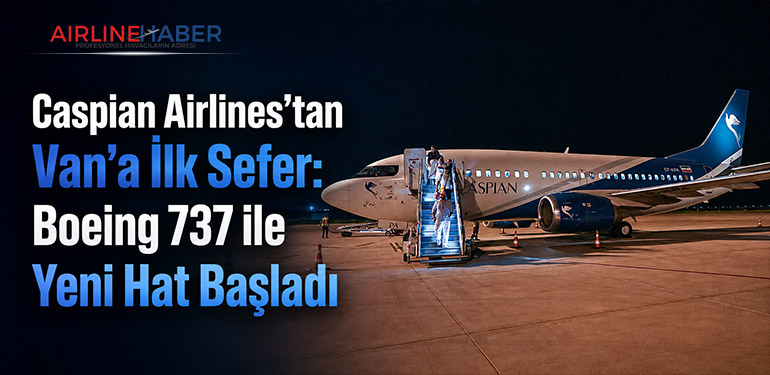 Caspian Airlines’tan Van’a İlk Sefer: Boeing 737 ile Yeni Hat Başladı
