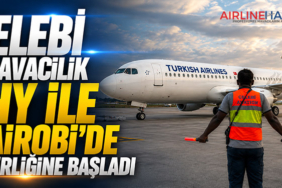 Çelebi Havacılık THY ile Nairobi’de İş Birliğine Başladı