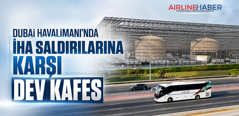 Dubai Havalimanı’nda İHA Saldırılarına Karşı Dev Kafes