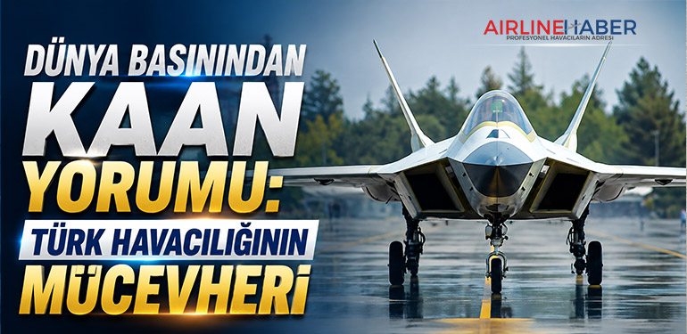 Dünya basınından KAAN yorumu: Türk havacılığının mücevheri