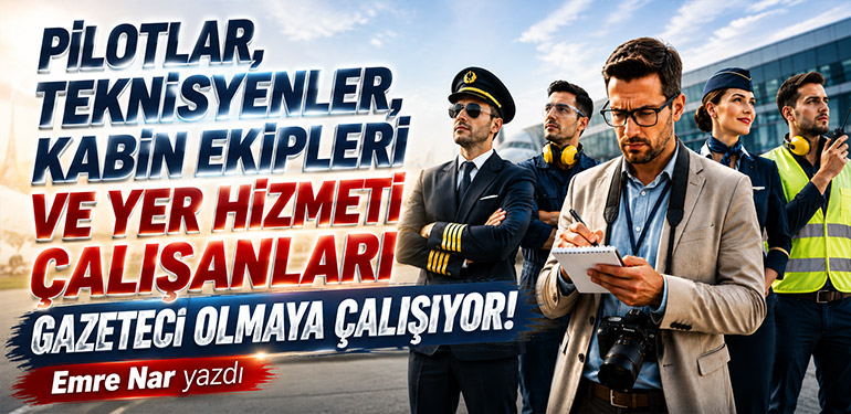 Pilotlar, Teknisyenler, Kabin Ekipleri ve Yer Hizmeti Çalışanları Gazeteci Olmaya Çalışıyor!