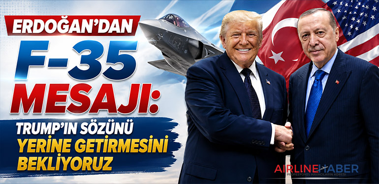 Erdoğan’dan F-35 Mesajı: Trump’ın Sözünü Yerine Getirmesini Bekliyoruz