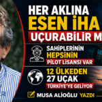 Her aklına esen İHA uçurabilir mi? Sahiplerinin hepsinin pilot lisansı var 12 ülkeden 27 uçak Türkiye’ye geliyor
