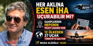 Her aklına esen İHA uçurabilir mi? Sahiplerinin hepsinin pilot lisansı var 12 ülkeden 27 uçak Türkiye’ye geliyor