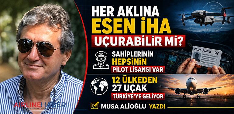 Her aklına esen İHA uçurabilir mi? Sahiplerinin hepsinin pilot lisansı var 12 ülkeden 27 uçak Türkiye’ye geliyor