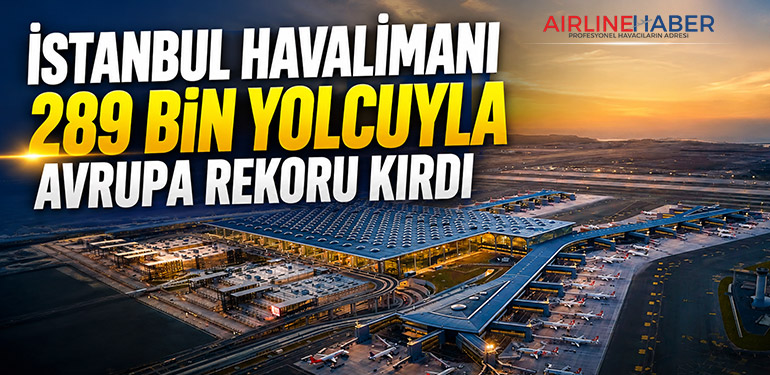 İstanbul Havalimanı 289 Bin Yolcuyla Avrupa Rekoru Kırdı