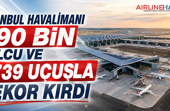 İstanbul Havalimanı 290 bin yolcu ve 1.739 uçuşla rekor kırdı