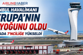 İstanbul Havalimanı Avrupa’nın En Yoğunu Oldu, Dünyada 7’nciliğe Yükseldi