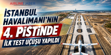 İstanbul Havalimanı’nın 4. Pistinde İlk Test Uçuşu Yapıldı