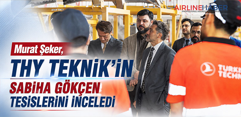 Murat Şeker, THY Teknik’in Sabiha Gökçen tesislerini inceledi
