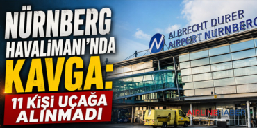 Nürnberg Havalimanı’nda Kavga: 11 Kişi Uçağa Alınmadı